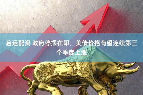 启运配资 政府停摆在即，美债价格有望连续第三个季度上涨